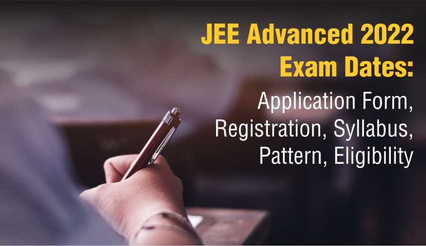 JEE Advanced 2022 Exam Dates: Application Form, Registration, Pattern, Eligibility