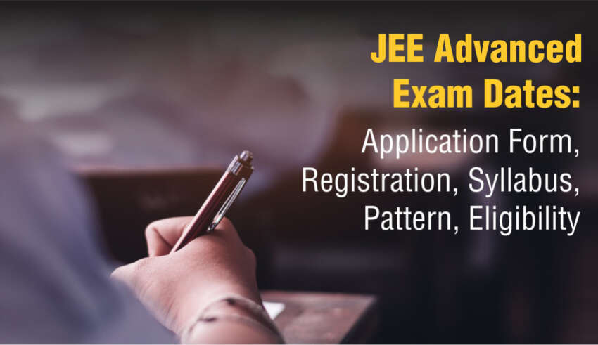 JEE Advanced 2024 Exam Dates Application Form, Registration, Syllabus, Pattern, Eligibility