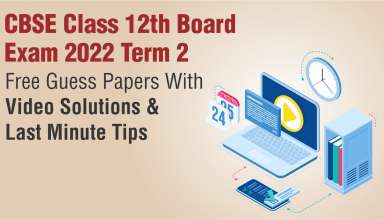 CBSE Class 12th Board Exam 2022 Term 2 Free Guess Papers With Video Solutions & Last Minute Tips