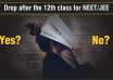 Should I take a drop or not after the 12th class for NEET JEE preparation