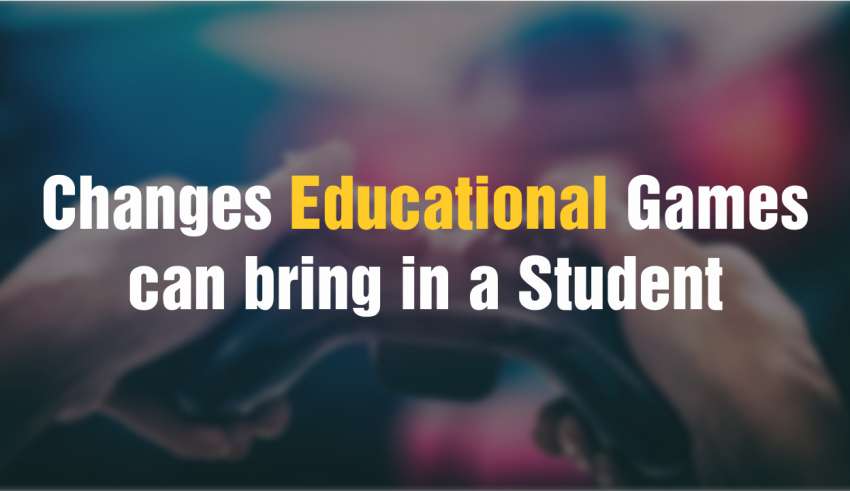 Changes Educational Games Can Bring in a Student
