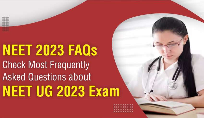 NEET 2023 FAQs - Check Most Frequently Asked Questions about NEET UG 2023 Exam