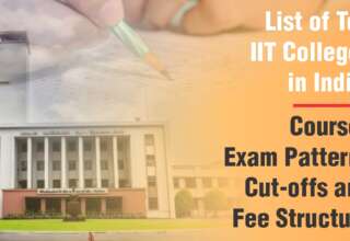 List of Top IIT Colleges in India 2024 Courses, Exam Patterns, Cut-offs, and Fee Structure