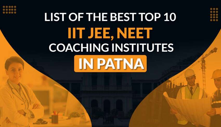 List of the Best Top 10 IIT JEE, NEET Coaching Institutes in Patna