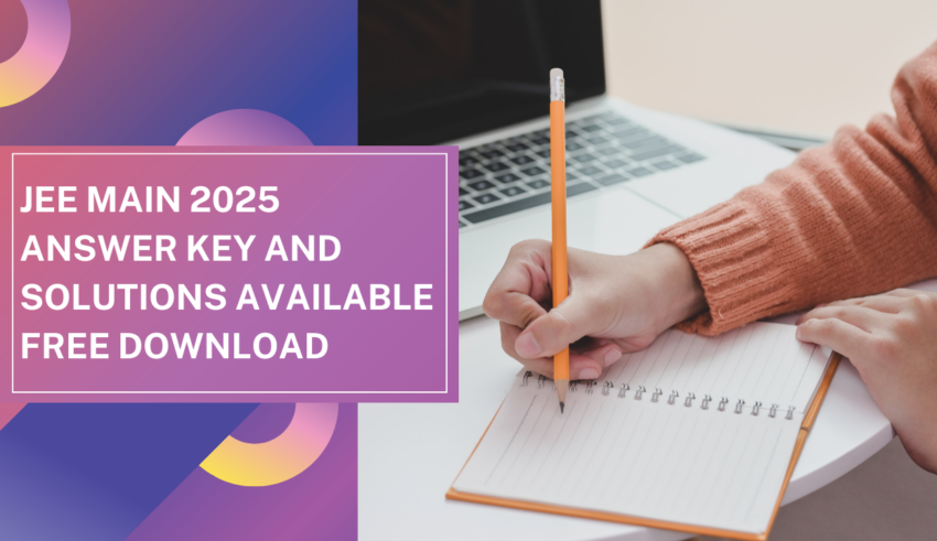 JEE Main 2025 Answer Key and Solutions Available – Free Download