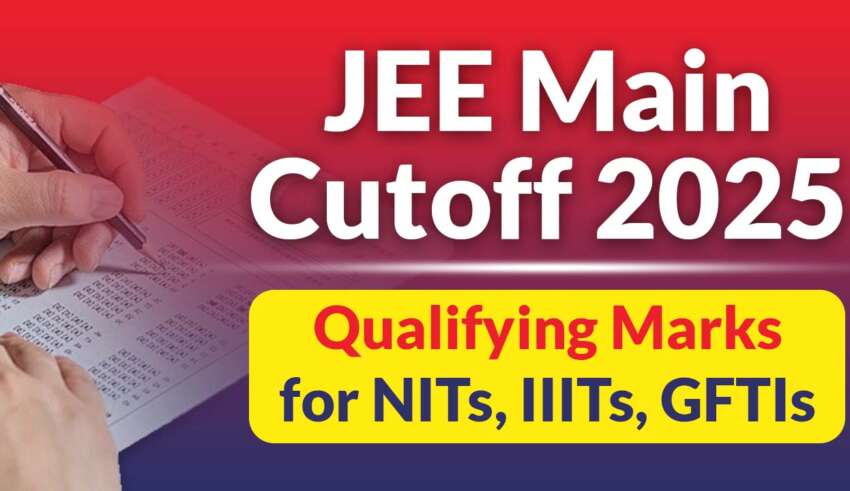 JEE Main Cutoff 2025 - Qualifying Marks for NITs, IIITs, GFTIs