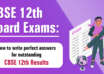 CBSE 12th Board Exams How to write perfect answers for outstanding CBSE 12th Results
