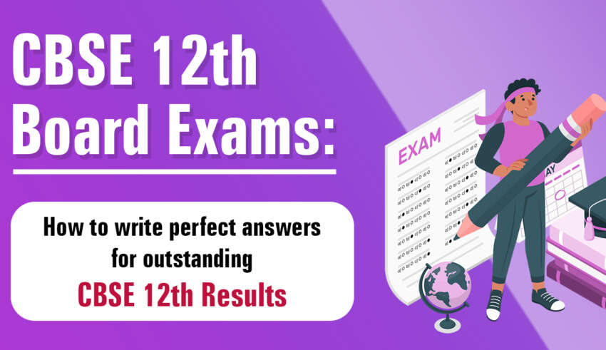 CBSE 12th Board Exams How to write perfect answers for outstanding CBSE 12th Results