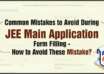Common Mistakes to Avoid During JEE Main Application Form Filling - How to Avoid These Mistake