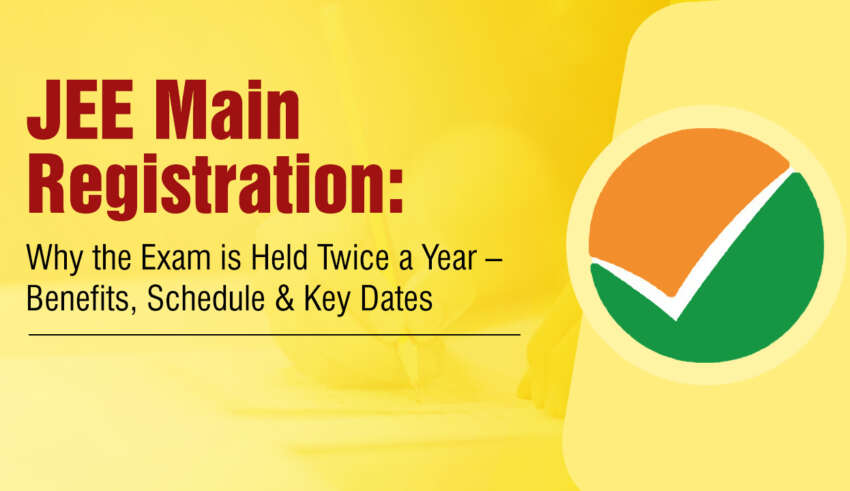 JEE Main Registration Why the Exam is Held Twice a Year Benefits, Schedule & Key Dates