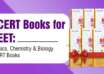NCERT Books for NEET Physics, Chemistry & Biology NCERT Books