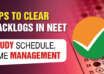 Tips to Clear Backlogs in NEET Study Schedule, Time Management