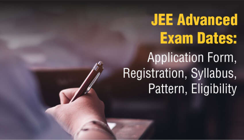 JEE Advanced 2026 Exam Dates Application Form, Registration, Syllabus, Pattern, Eligibility