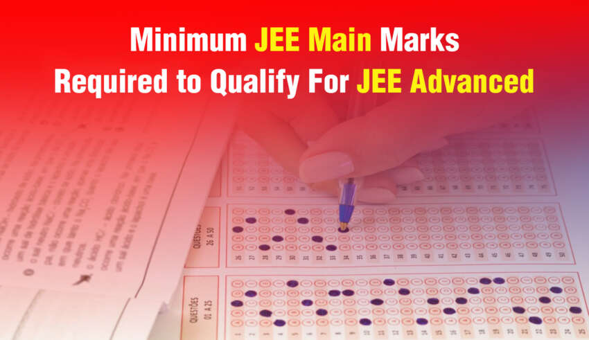 Minimum JEE Main 2026 Marks Required to Qualify For JEE Advanced