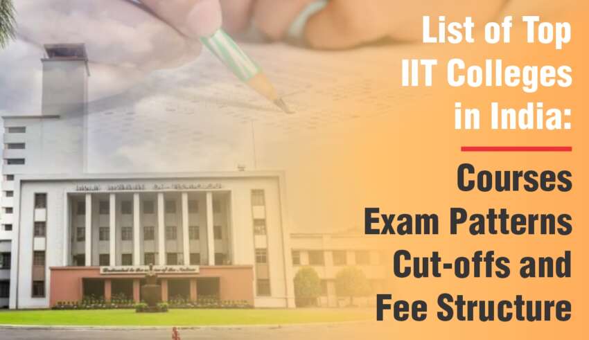 List of Top IIT Colleges in India 2025 Courses, Exam Patterns, Cut-offs, and Fee Structure