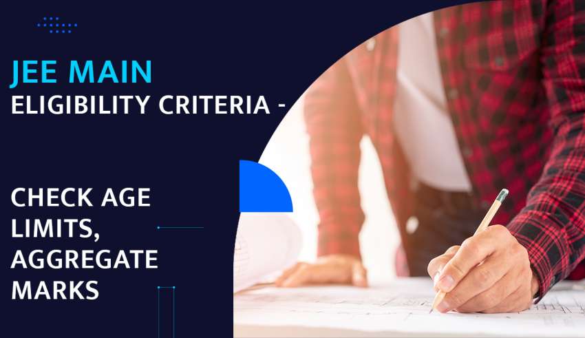 JEE Main 2024 Eligibility Criteria - Check Age Limits, Aggregate Marks