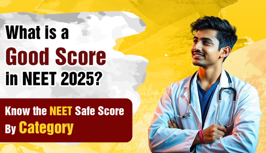 What is a Good Score in NEET 2026? Know the NEET Safe Score By Category