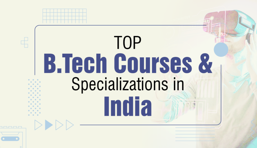 Top B.Tech Courses & Specializations in India