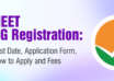 NEET UG Registration Last Date, Application Form, How to Apply and Fees
