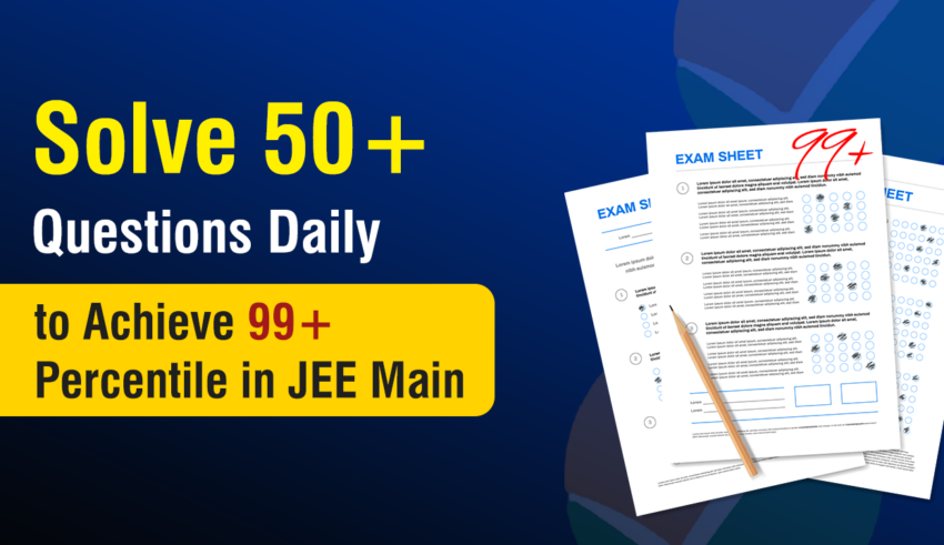 Solve 50+ Questions Daily and Hit 99+%ile in JEE Mains 2026