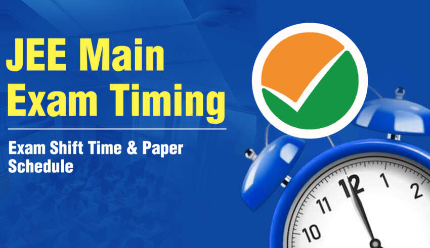 JEE Main Exam Timing Exam Shift Time & Paper Schedule