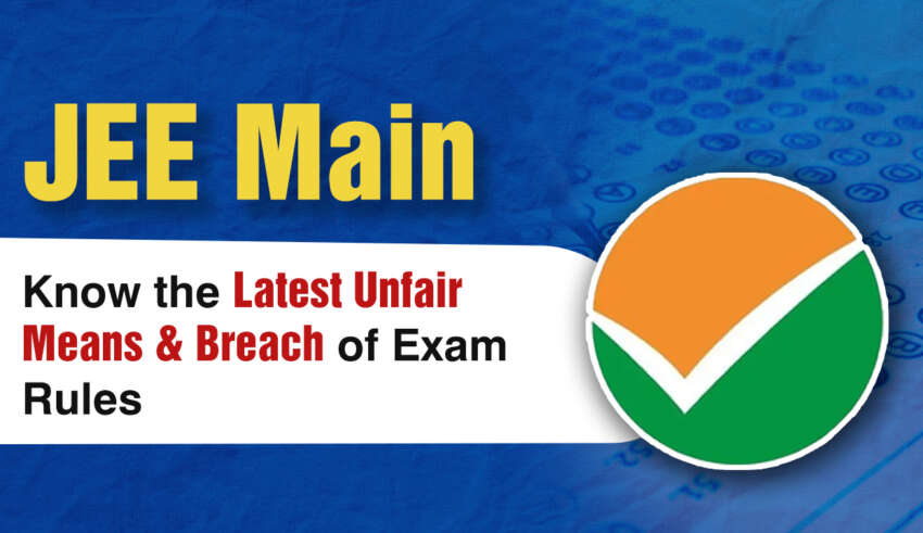 JEE Main Know the Latest Unfair Means & Breach of Exam Rules
