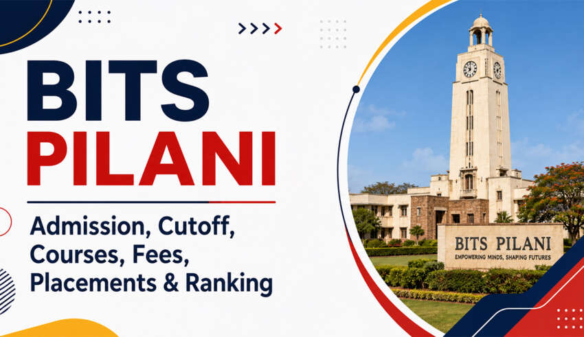 BITS Pilani Admission, Cutoff, Courses, Fees, Placements & Ranking