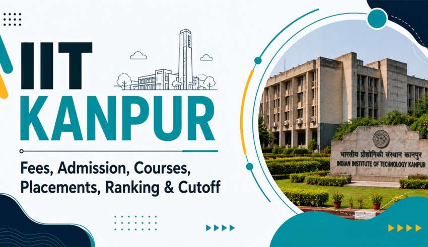 IIT Kanpur Fees, Admission, Courses, Placements, Ranking & Cutoff