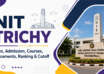 NIT Trichy Fees, Admission, Courses, Placements, Ranking & Cutoff