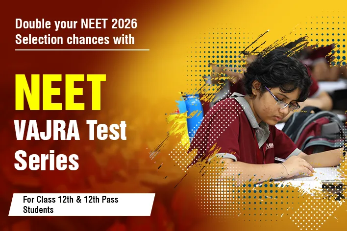 NEET Vajra Test Series For Class 12th & 12th Pass Students